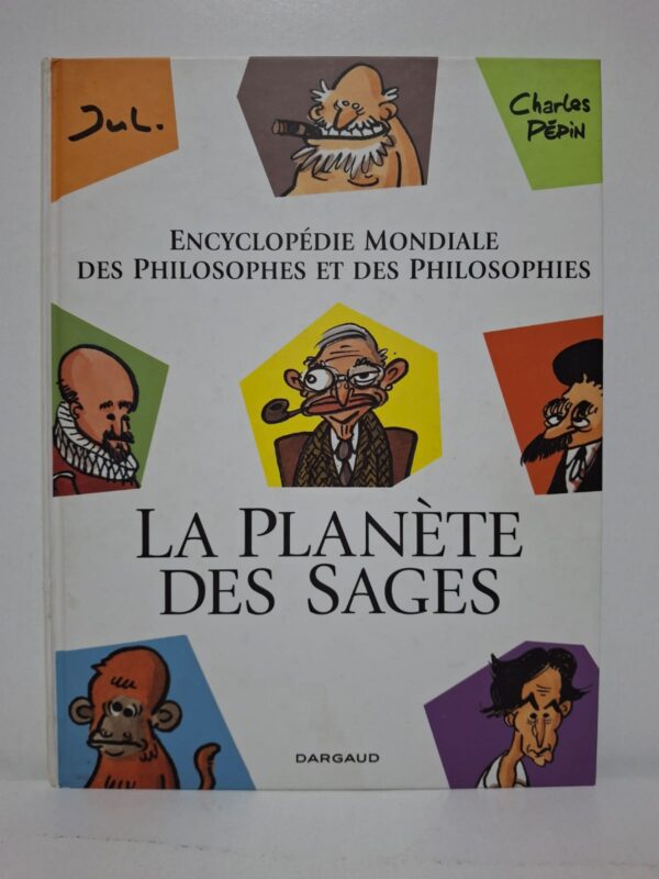La Planète des sages : Encyclopédie mondiale des philosophes et des philosophies - Jul et Charles Pépin
