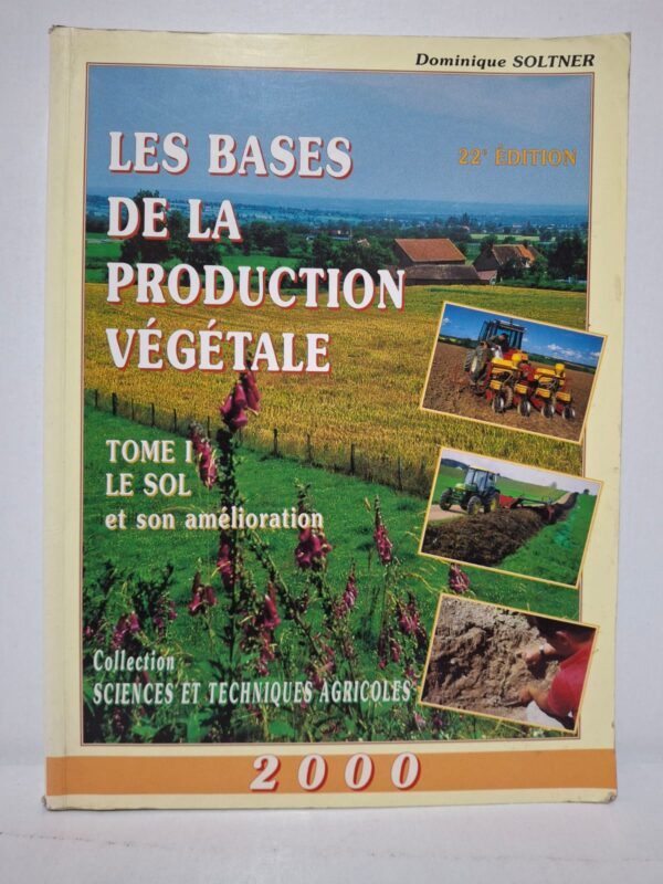 Les Bases de la production végétale : Tome I - Le sol et son amélioration (22e édition) - Dominique Soltner