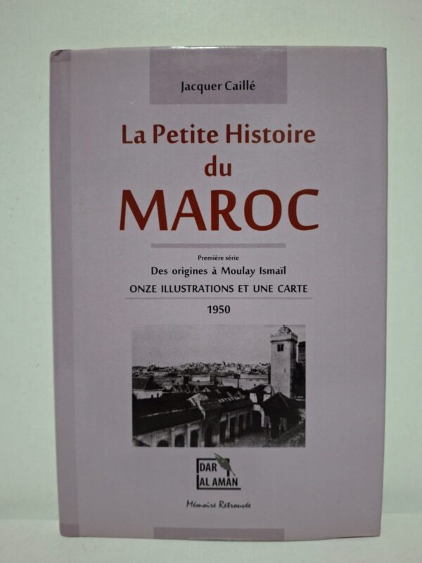 La Petite Histoire du MAROC : Première série - Des origines à Moulay Ismaïl - Jacques Caillé