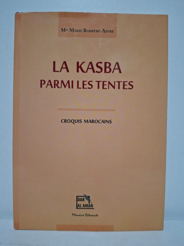 La Kasba parmi les tentes : Croquis marocains - Mme Marie Barrère-Affre