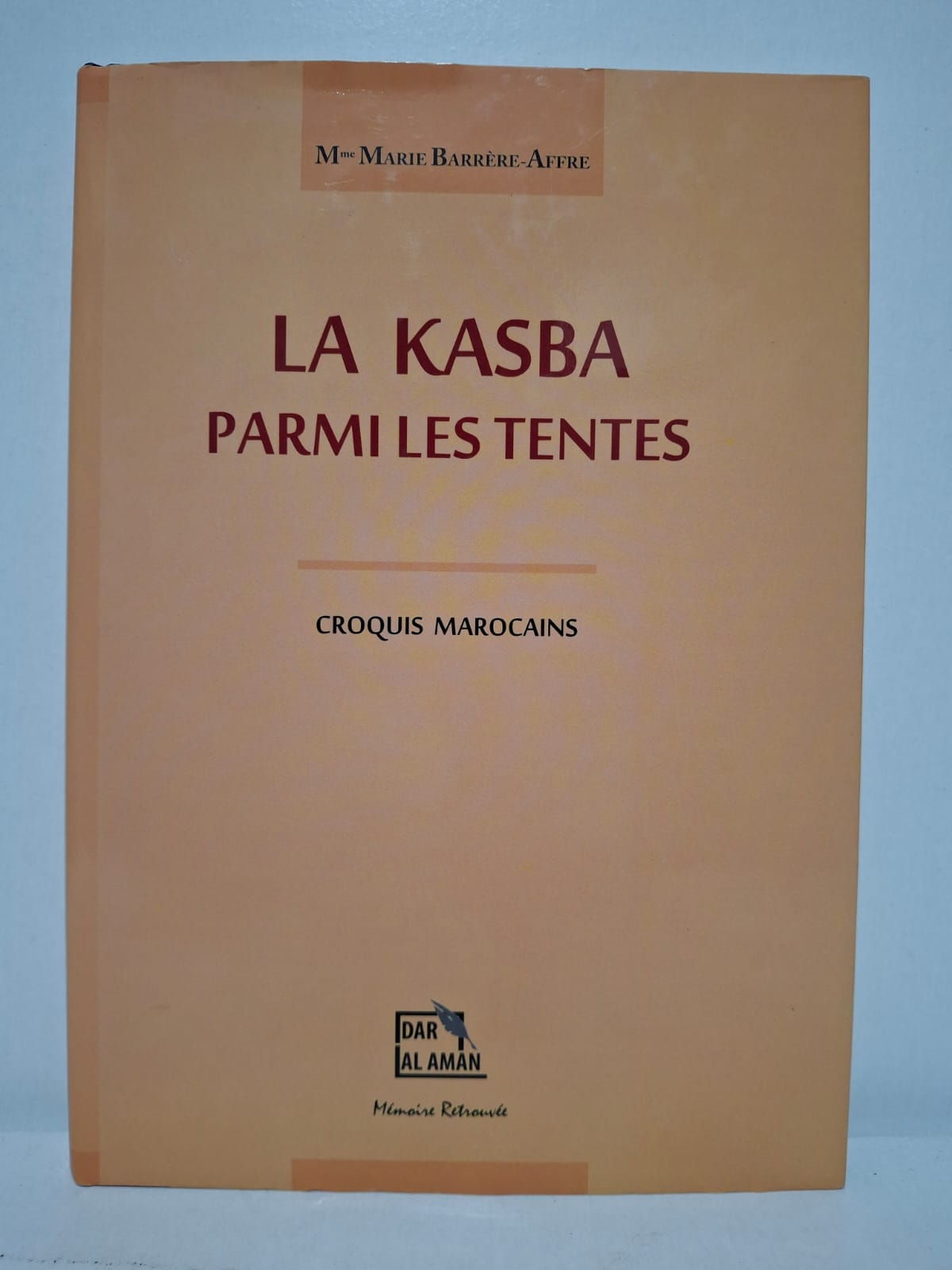 La Kasba parmi les tentes : Croquis marocains - Mme Marie Barrère-Affre La Kasba parmi les tentes : Croquis marocains - Mme Marie Barrère-Affre