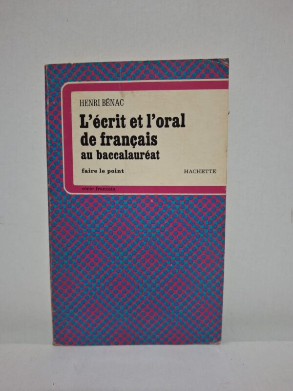 L'écrit et l'oral de français au baccalauréat - Henri Bénac