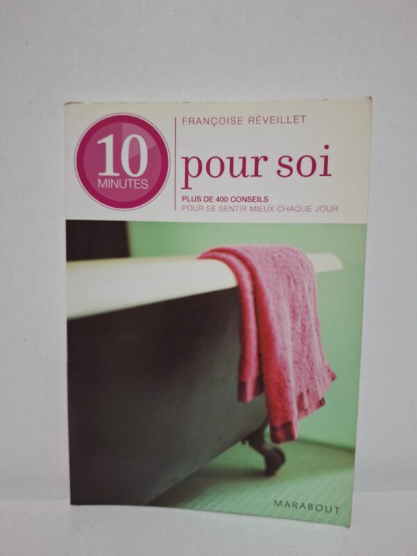 10 minutes pour soi : Plus de 400 conseils pour se sentir mieux chaque jour - Françoise Réveillet