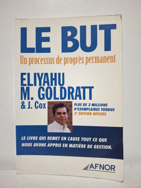 Le but : Un processus de progrès permanent - Eliyahu M. Goldratt et J. Cox