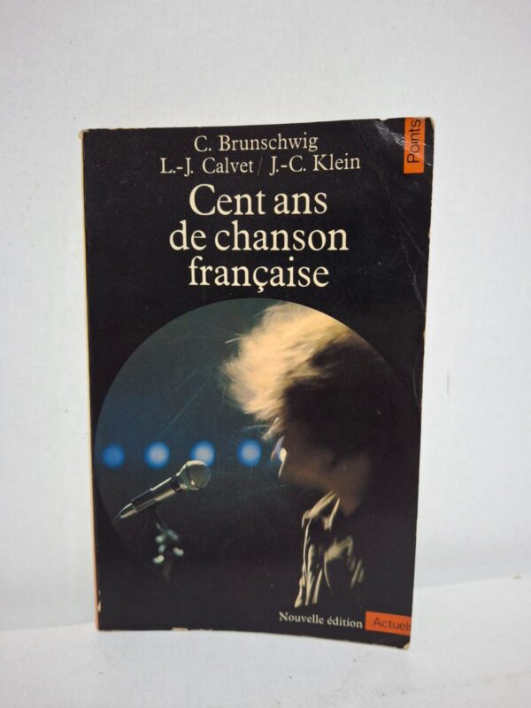 Cent ans de chanson française - C. Brunschwig / L.-J. Calvet / J.-C. Klein