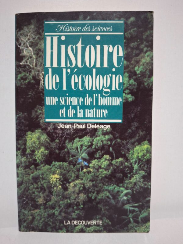 Histoire de l'écologie : une science de l'homme et de la nature - Jean-Paul Deléage