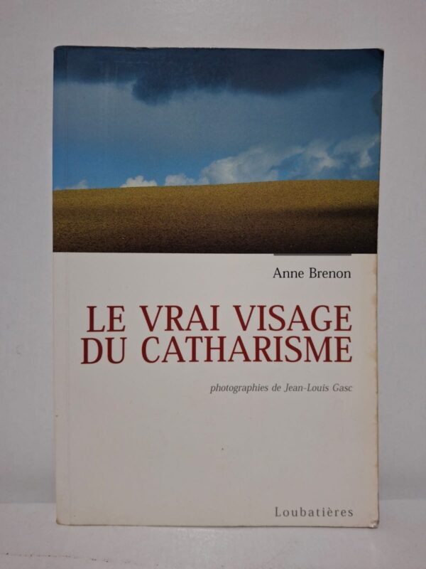 Le vrai visage du catharisme - Anne Brenon (photographies de Jean-Louis Gasc)