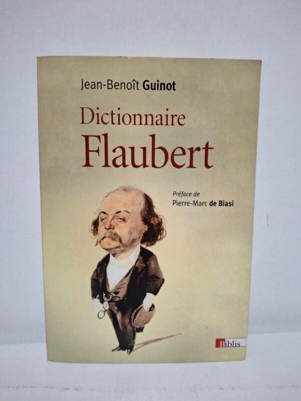 Dictionnaire Flaubert - Jean-Benoît Guinot (Préface de Pierre-Marc de Biasi