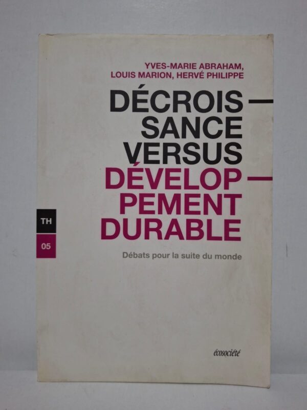 Décroissance versus développement durable : Débats pour la suite du monde - Yves-Marie Abraham, Louis Marion, Hervé Philippe