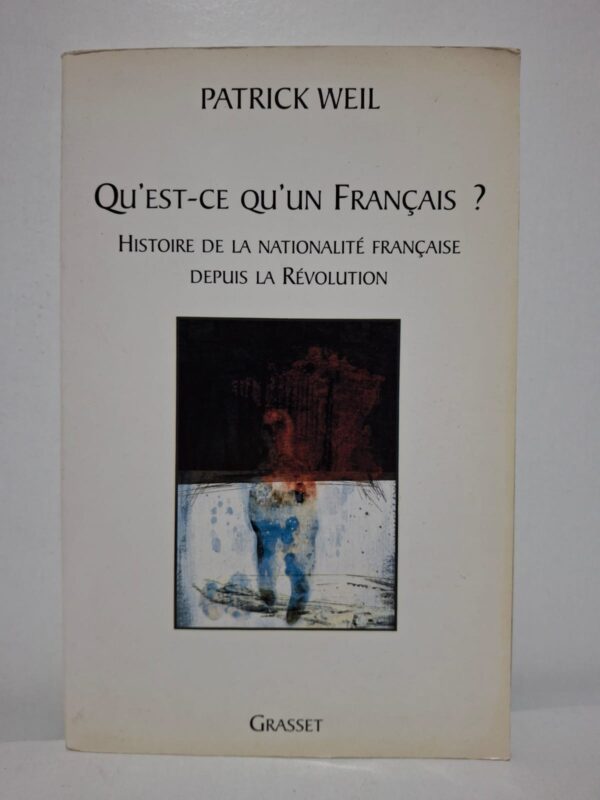 Qu'est-ce qu'un Français ? Histoire de la nationalité française depuis la Révolution - Patrick Weil