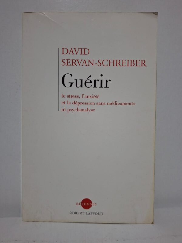 Guérir : le stress, l'anxiété et la dépression sans médicaments ni psychanalyse - David Servan-Schreiber