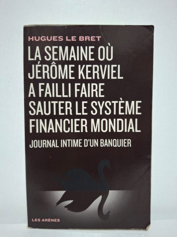 La semaine où Jérôme Kerviel a failli faire sauter le système financier mondial : Journal intime d'un banquier - Hugues Le Bret