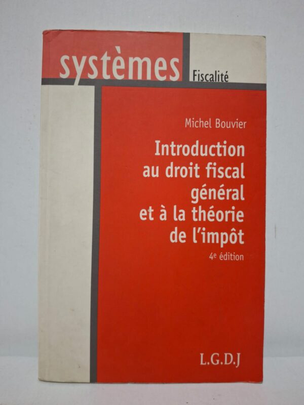Introduction au droit fiscal général et à la théorie de l'impôt (4e édition) - Michel Bouvier