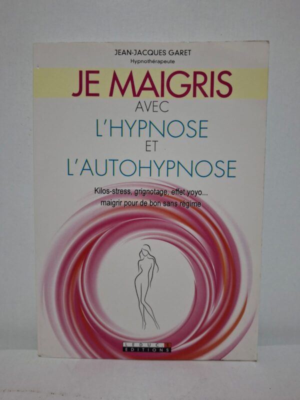 Je maigris avec l'hypnose et l'autohypnose - Jean-Jacques Garet (avec la collaboration de Patricia Riveccio)