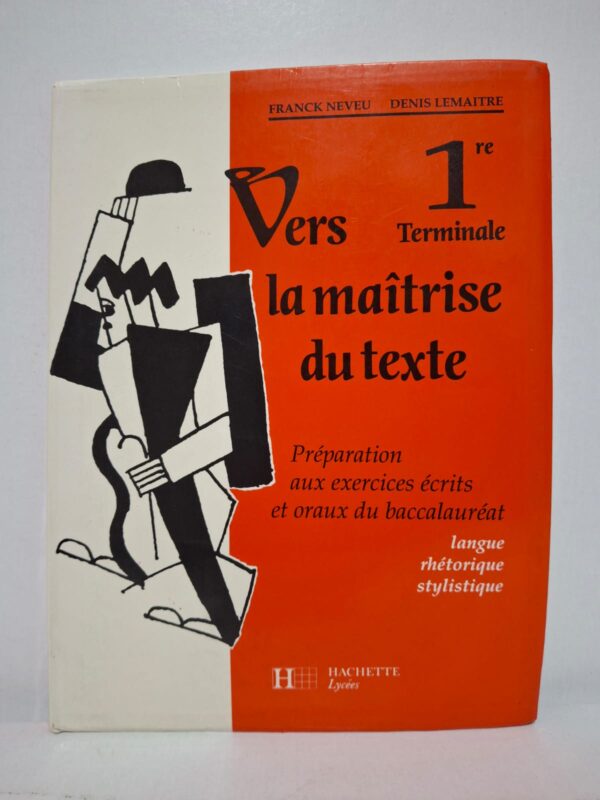 Vers la maîtrise du texte 1re Terminale — Franck Neveu et Denis Lemaitre