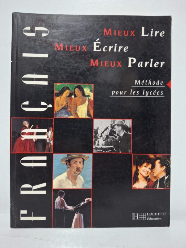 Français : Mieux Lire, Mieux Écrire, Mieux Parler (Méthode pour les lycées) — Collectif d'auteurs (Éditions Hachette Éducation)