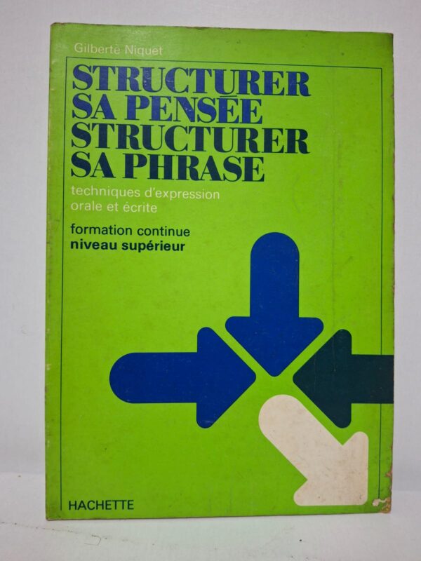 Structurer sa pensée, structurer sa phrase : techniques d'expression orale et écrite — Gilberte Niquet