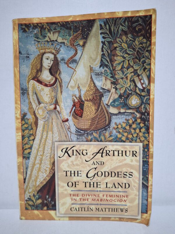 King Arthur and the Goddess of the Land: The Divine Feminine in the Mabinogion — Caitlín Matthews