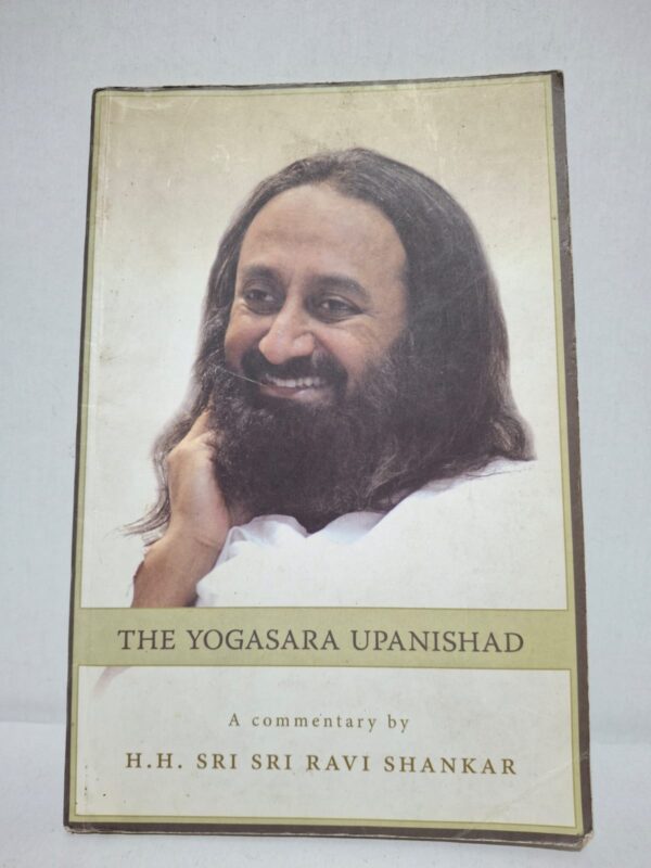 The Yogasara Upanishad: A Commentary by H.H. Sri Sri Ravi Shankar — Sri Sri Ravi Shankar