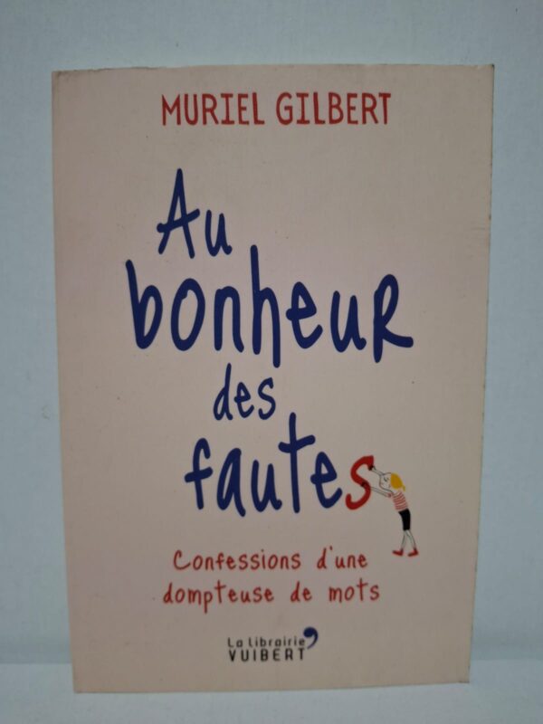 Au bonheur des fautes : Confessions d'une dompteuse de mots — Muriel Gilbert