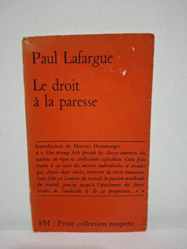 Dans Le Droit à la paresse, Paul Lafargue critique l'idéologie du travail à outrance imposée par le capitalisme industriel. Il défend l'idée que le progrès technique devrait permettre de réduire le temps de travail et d'améliorer la qualité de vie. L'auteur dénonce les conséquences sociales et humaines de la surexploitation des travailleurs. Cet ouvrage est devenu un texte classique de la pensée socialiste et de la critique du travail.
