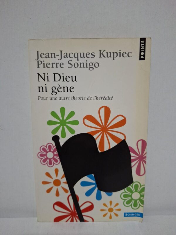 Ni Dieu ni gène : Pour une autre théorie de l'hérédité — Jean-Jacques Kupiec, Pierre Sonigo