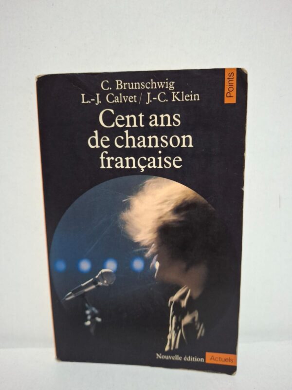 Cent ans de chanson française — C. Brunschwig, L.-J. Calvet, J.-C. Klein