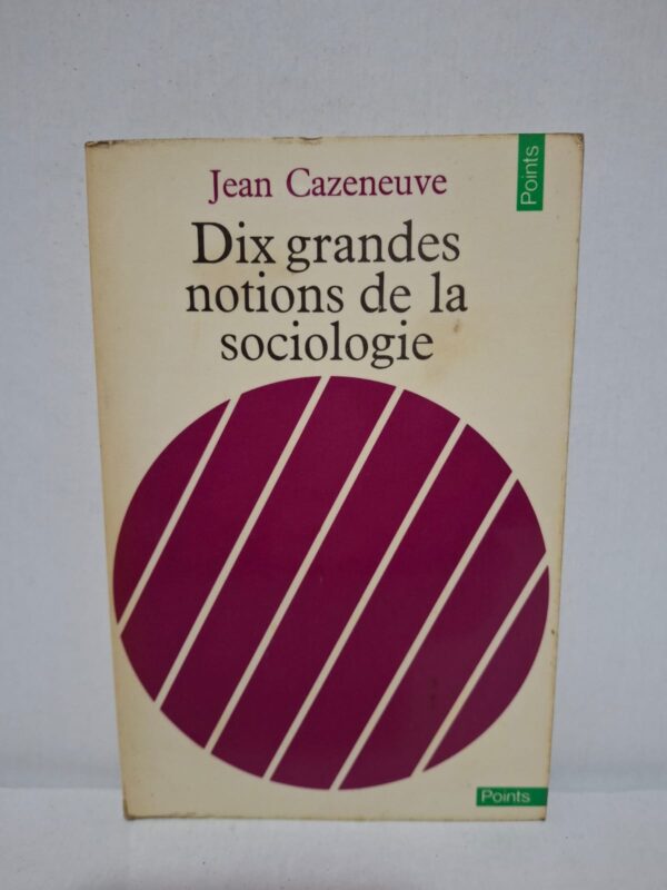 Dix grandes notions de la sociologie — Jean Cazeneuve