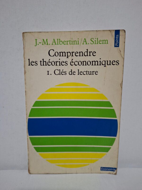 Comprendre les théories économiques : 1. Clés de lecture — J.-M. Albertini / A. Silem