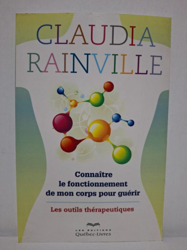 Connaître le fonctionnement de mon corps pour guérir : Les outils thérapeutiques — Claudia Rainville