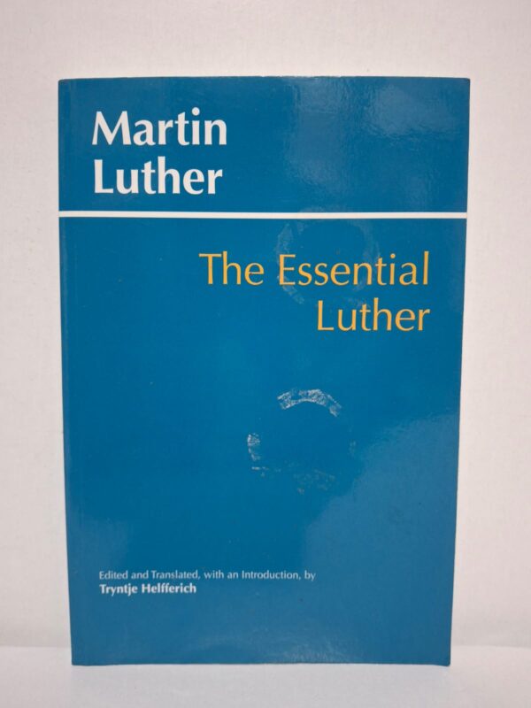 The Essential Luther — Martin Luther (edited and translated by Tryntje Helfferich)