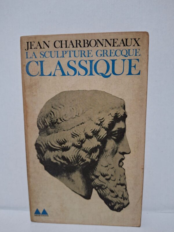 La sculpture grecque classique - Jean Charbonneaux
