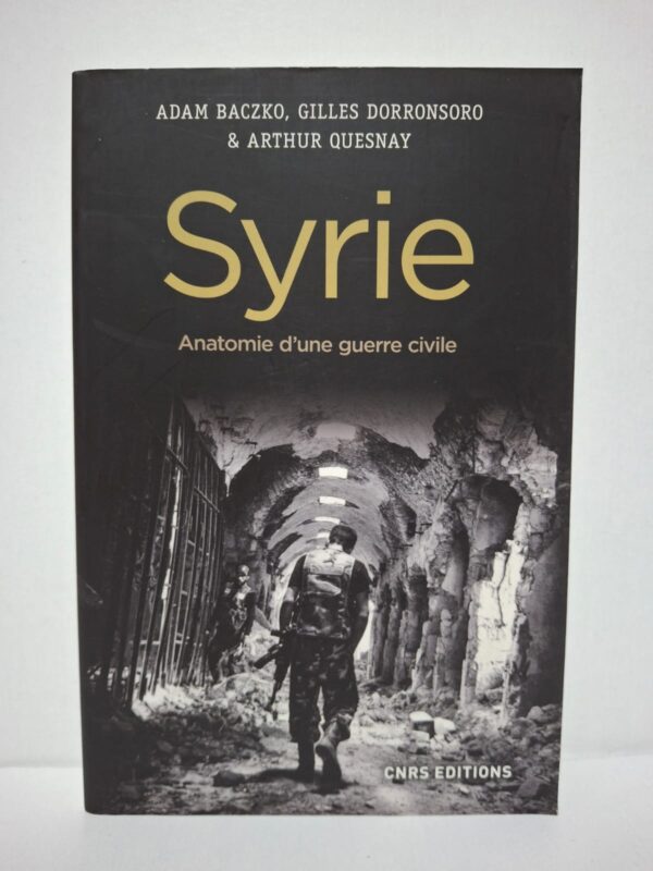 Syrie : Anatomie d'une guerre civile - Adam Baczko, Gilles Dorronsoro et Arthur Quesnay