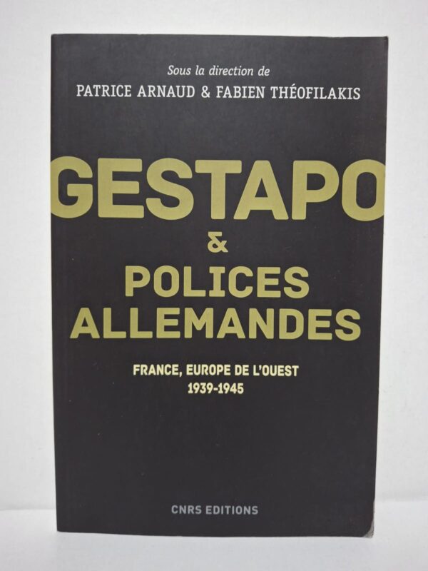 Gestapo et polices allemandes : France, Europe de l'Ouest, 1939-1945 - Sous la direction de Patrice Arnaud et Fabien Théofilakis