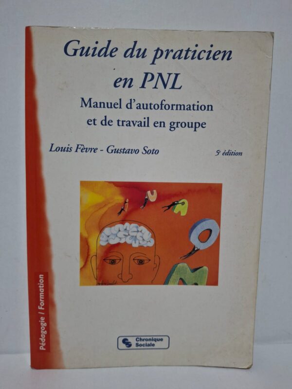 Guide du praticien en PNL : Manuel d'autoformation et de travail en groupe - Louis Fèvre, Gustavo Soto