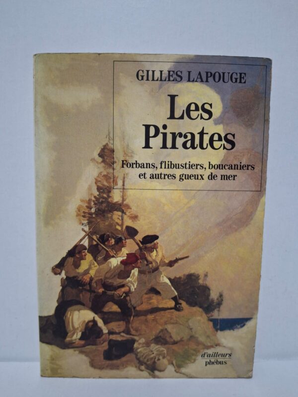 Les Pirates : Forbans, flibustiers, boucaniers et autres gueux de mer - Gilles Lapouge