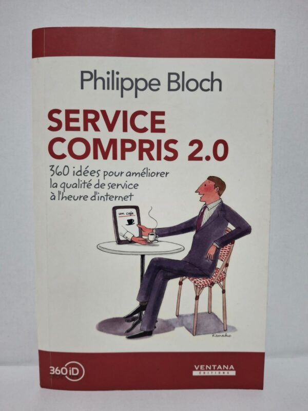 Service compris 2.0 : 360 idées pour améliorer la qualité de service à l'heure d'internet - Philippe Bloch