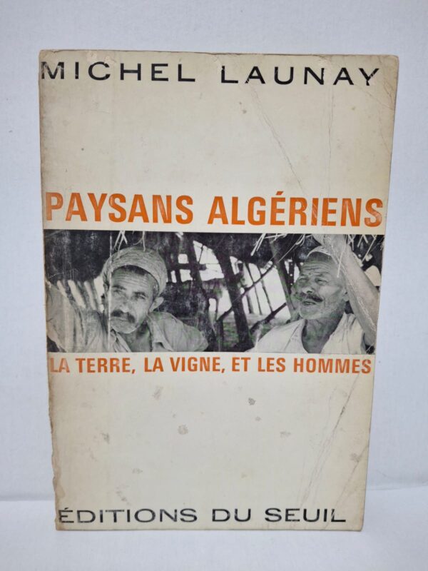 Paysans algériens : La terre, la vigne, et les hommes - Michel Launay