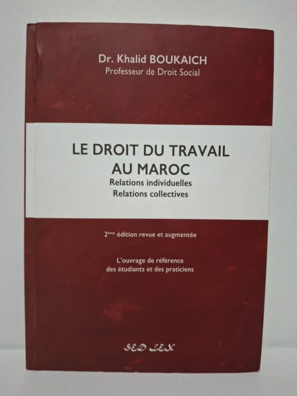 Le droit du travail au Maroc : Relations individuelles, relations collectives - Dr. Khalid Boukaich
