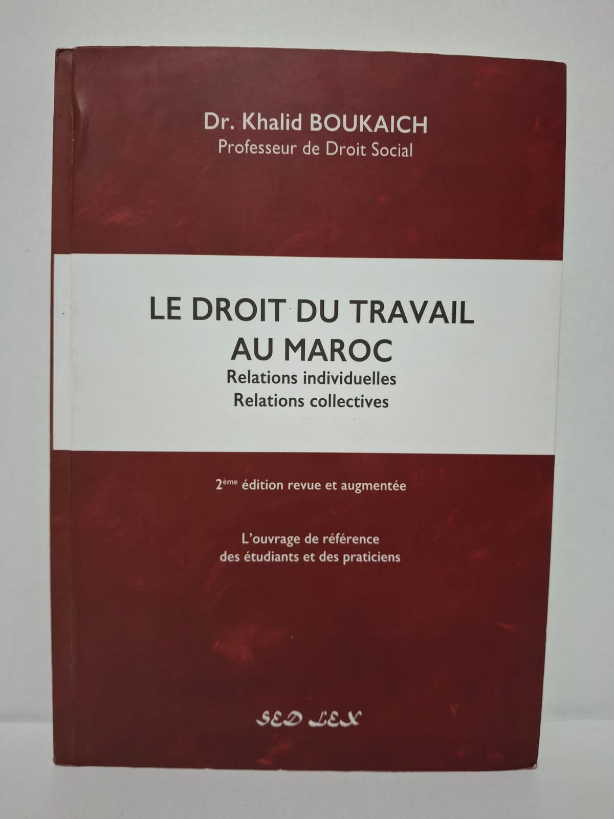 Le droit du travail au Maroc : Relations individuelles, relations collectives - Dr. Khalid Boukaich Le droit du travail au Maroc : Relations individuelles, relations collectives - Dr. Khalid Boukaich