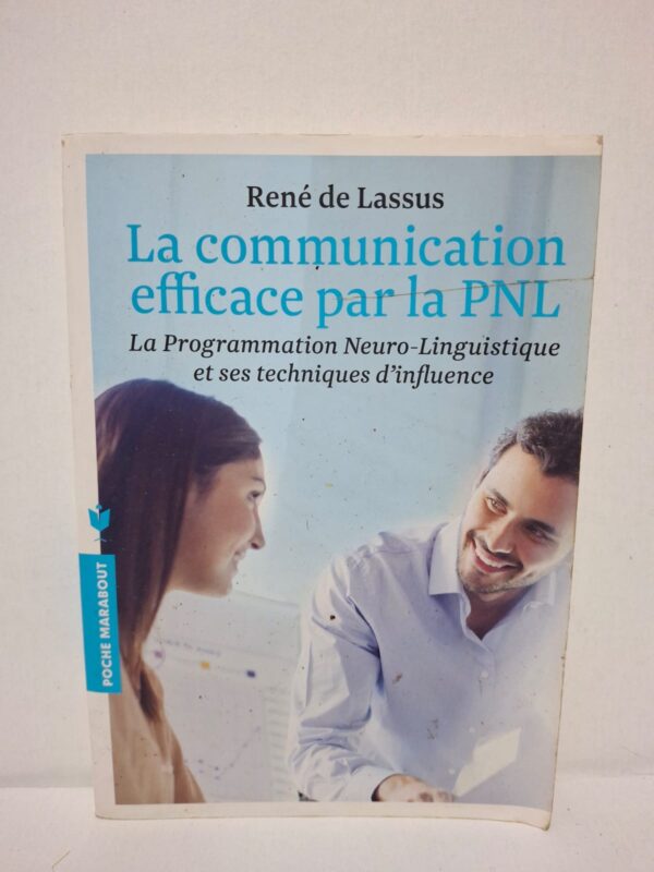La communication efficace par la PNL : La Programmation Neuro-Linguistique et ses techniques d'influence – René de Lassus