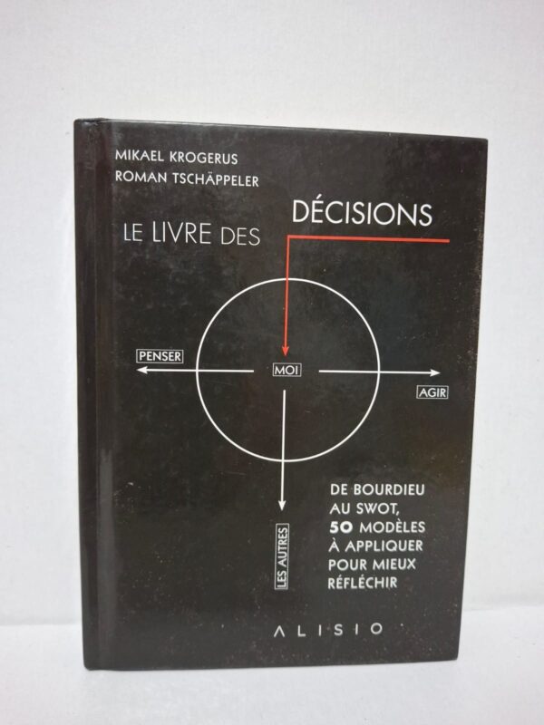 Le livre des décisions : De Bourdieu au SWOT, 50 modèles à appliquer pour mieux réfléchir – Mikael Krogerus et Roman Tschäppele