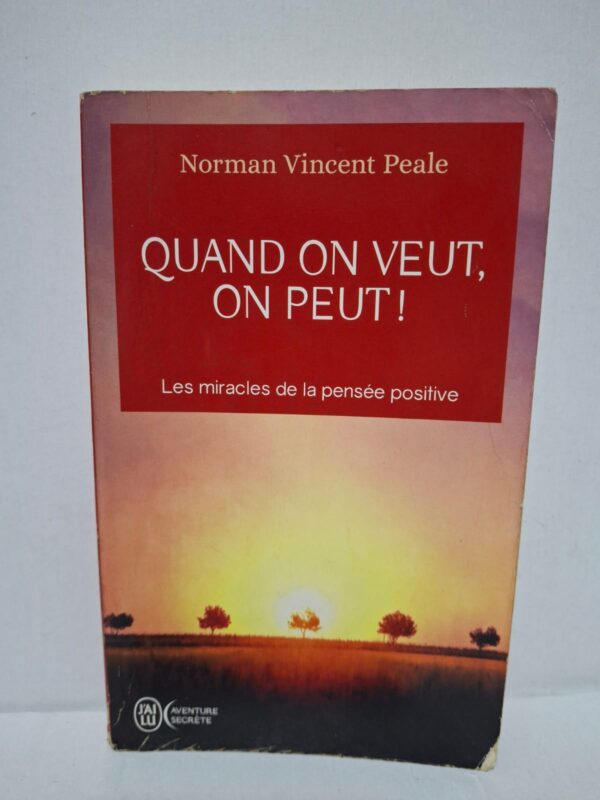 Quand on veut, on peu ! : Les miracles de la pensée positive – Norman Vincent Peale