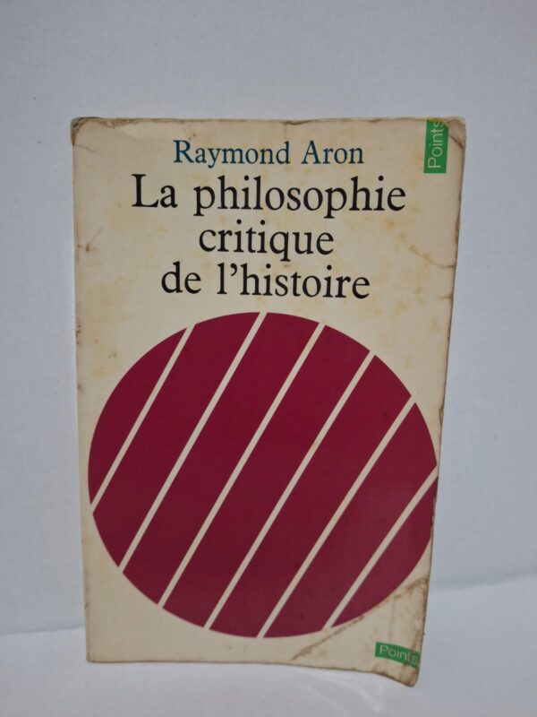 La philosophie critique de l'histoire - Raymond Aron