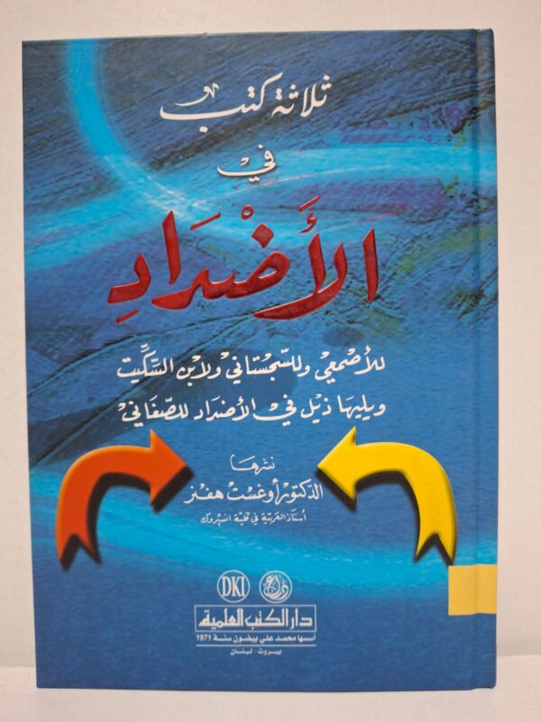 ثلاثة كتب في الأضداد للأصمعي والسجستاني ولابن السكيت، ويليها ذيل في الأضداد للصفائي - نشره الدكتور أوغست هفنز