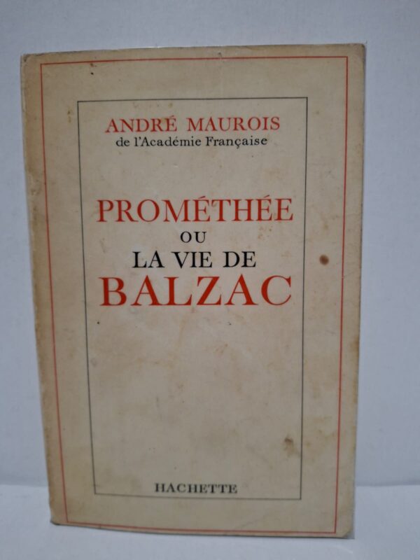 Prométhée ou la Vie de Balzac - André Maurois (de l'Académie Française)