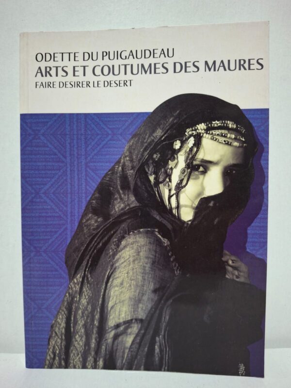 Arts et coutumes des Maures : Faire désirer le désert - Odette du Puigaudeau