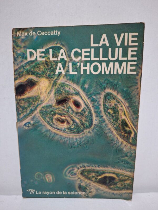 La vie de la cellule à l'homme - Max de Ceccatty