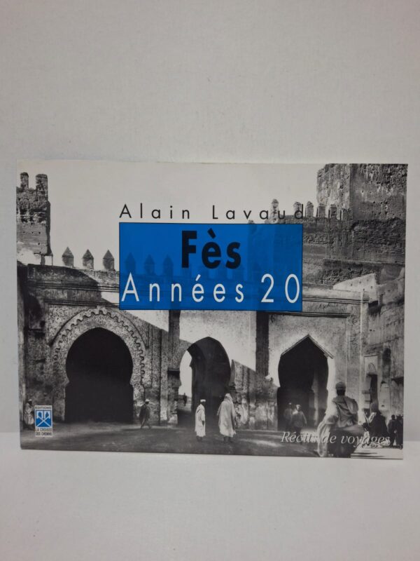 Fès Années 20 : Récits de voyages - Alain Lavaud