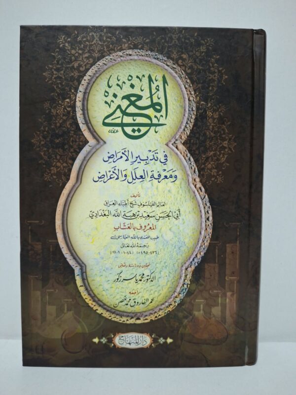 المغني في تدبير الأمراض ومعرفة العلل والأعراض - أبي الحسن سعيد بن هبة الله البغدادي (المعروف بالعشاب) / تحقيق: د. محمد ياسر زكور
